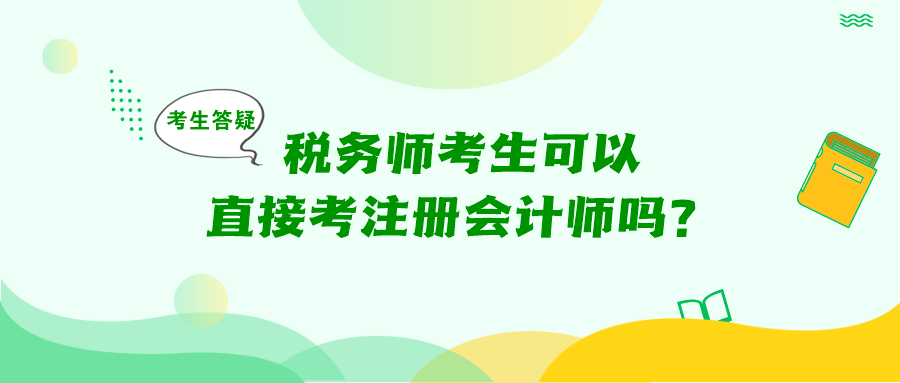 考生答疑：稅務(wù)師考生可以直接考注冊會計師嗎？