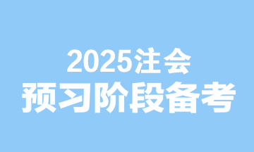 2025注會(huì)備考無縫銜接！預(yù)習(xí)階段備考建議速看>