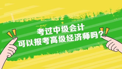 考過中級(jí)會(huì)計(jì)可以報(bào)考高級(jí)經(jīng)濟(jì)師嗎？