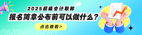 2025年初級會計報名簡章什么時候公布？公布前可以做什么？