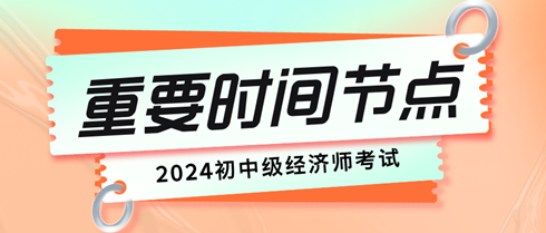 初中級(jí)經(jīng)濟(jì)師考試重要時(shí)間節(jié)點(diǎn)有哪些？