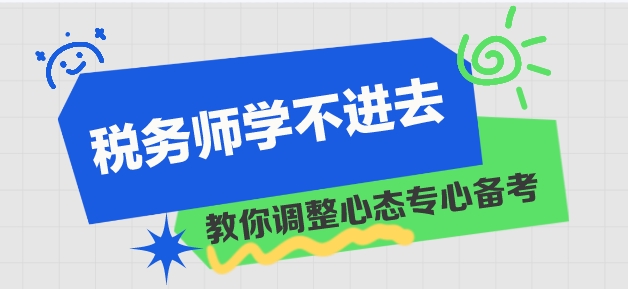 稅務(wù)師學(xué)習(xí)進(jìn)度慢 學(xué)不進(jìn)去？教你調(diào)整心態(tài)！