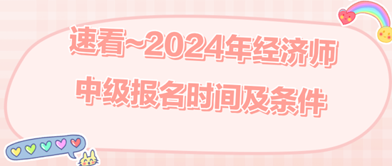 速看~2024年經濟師中級報名時間及條件