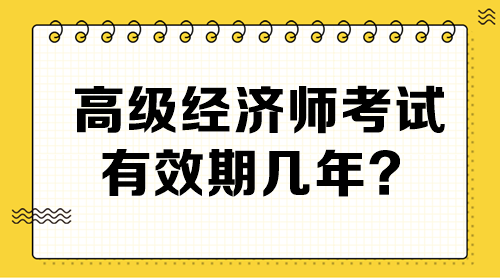 高級經(jīng)濟(jì)師考試有效期幾年？