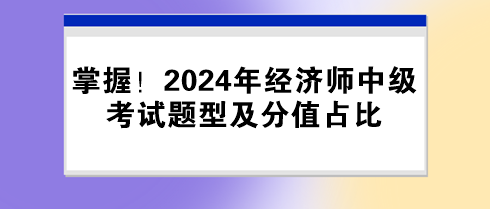 掌握！2024年經(jīng)濟(jì)師中級考試題型及分值占比