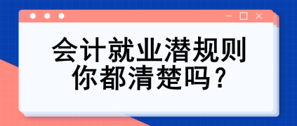 會計就業(yè)潛規(guī)則 你都清楚嗎？