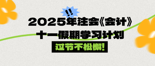 過節(jié)不松懈！2025年注會《會計》十一假期學習計劃