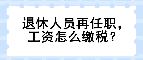 退休人員再任職，工資怎么繳稅？