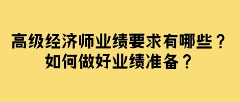 高級(jí)經(jīng)濟(jì)師業(yè)績要求有哪些？如何做好業(yè)績準(zhǔn)備？