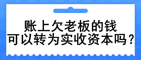 賬上欠老板的錢可以轉(zhuǎn)為實收資本嗎？