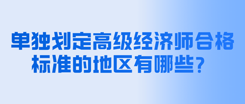 單獨劃定高級經濟師合格標準的地區(qū)有哪些？分數是多少？