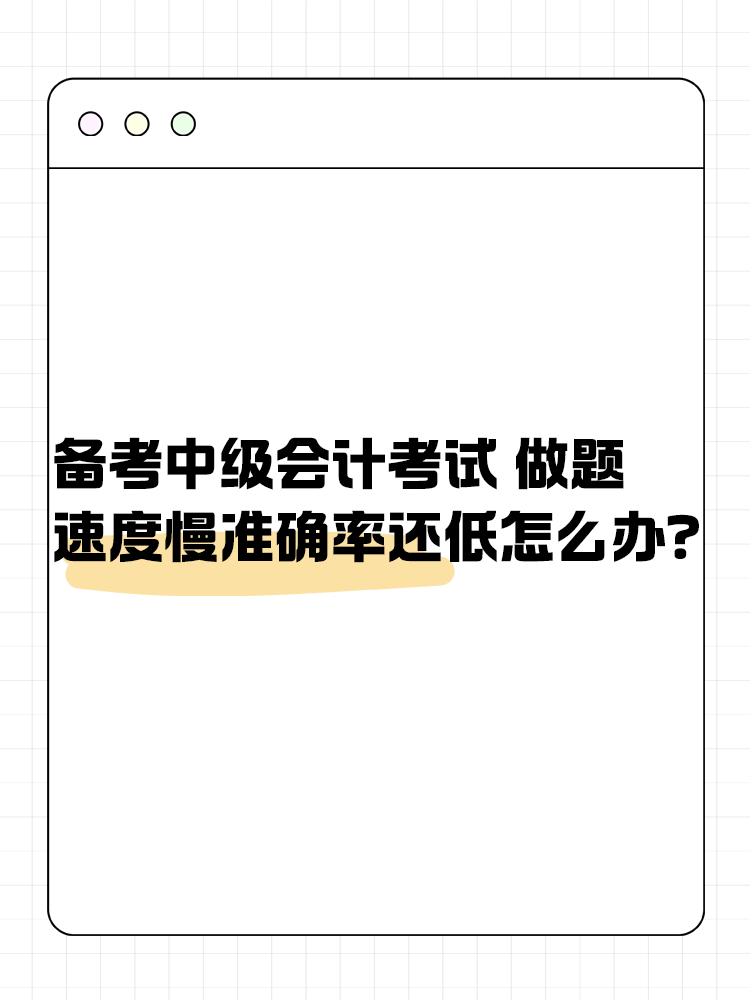 備考中級會計職稱考試 做題速度慢準(zhǔn)確率還低怎么辦？