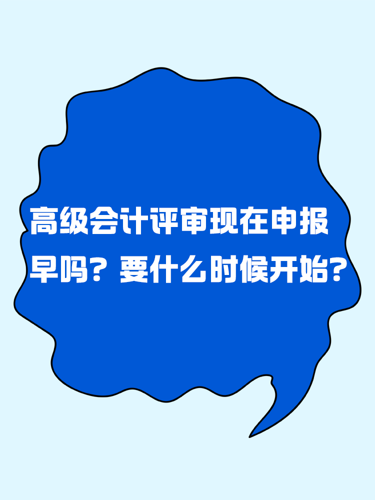 高級會計評審現(xiàn)在申報早嗎？要什么時候開始？