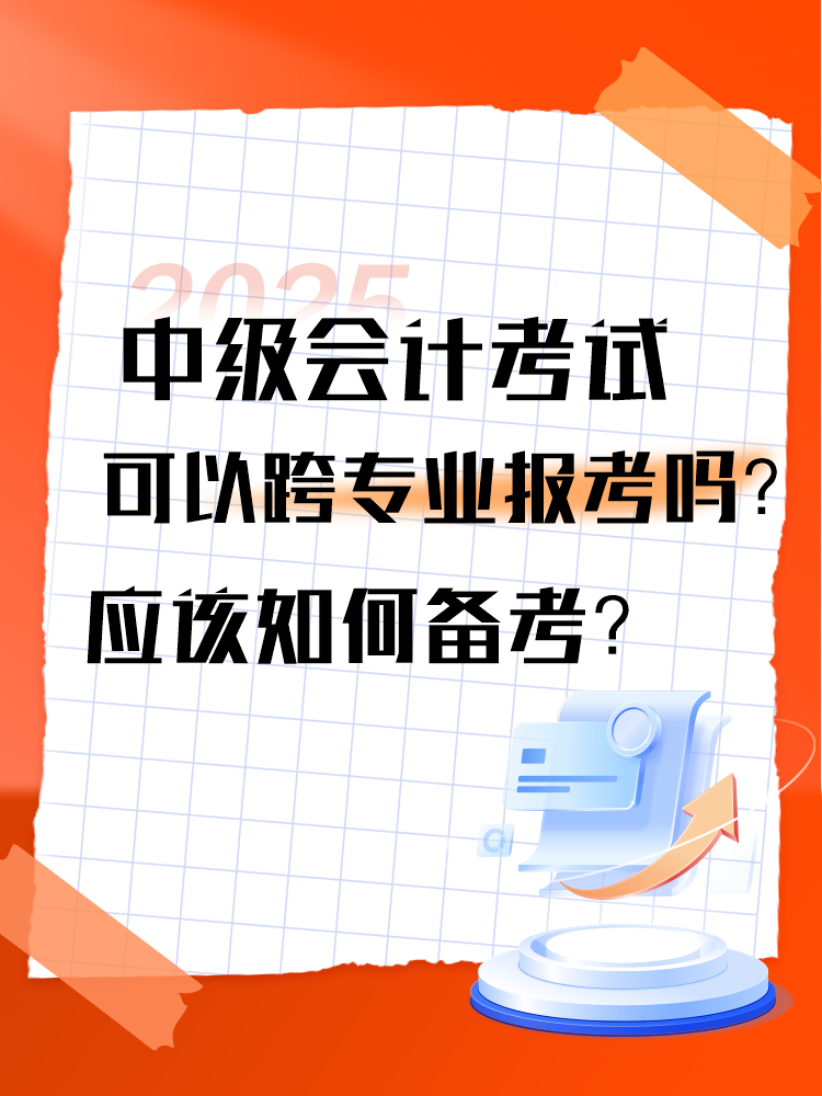 2025年中級會計考試可以跨專業(yè)報考嗎？應該如何備考？