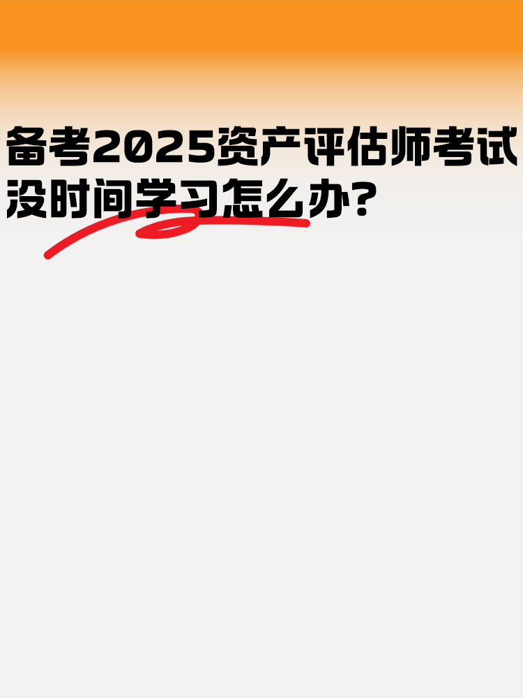 備考2025年資產(chǎn)評估師考試 沒時(shí)間學(xué)習(xí)怎么辦？