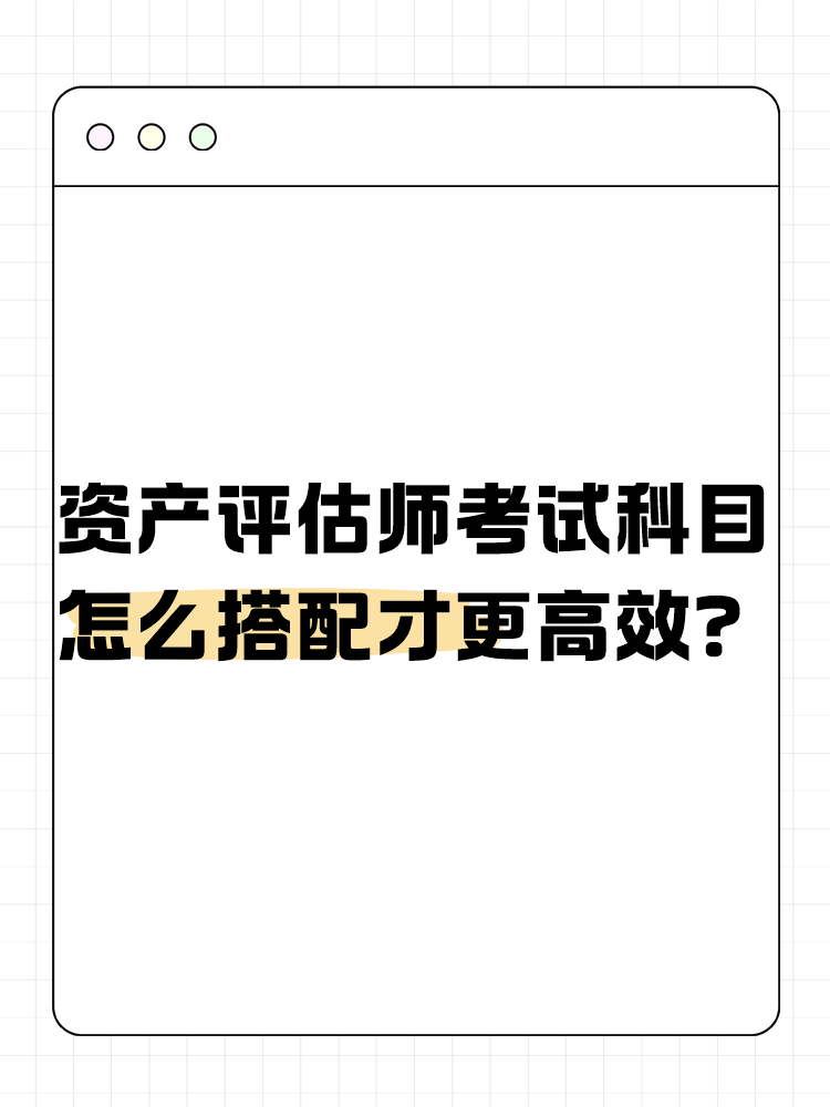 資產(chǎn)評估師考試的科目怎么搭配才更高效？