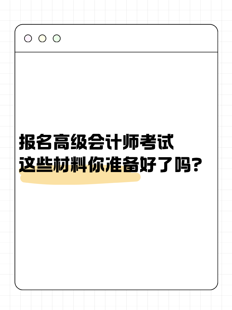 報名高級會計考試 這些材料你準(zhǔn)備好了嗎？