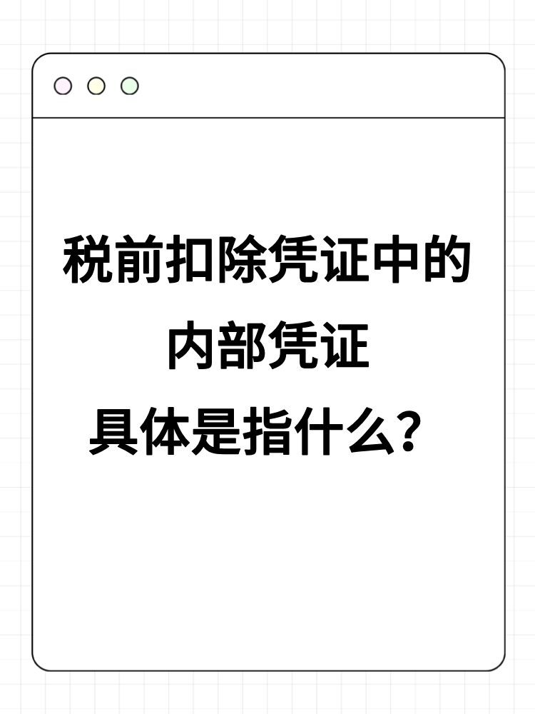 稅前扣除憑證中的內(nèi)部憑證具體是指什么？詳細(xì)舉例！