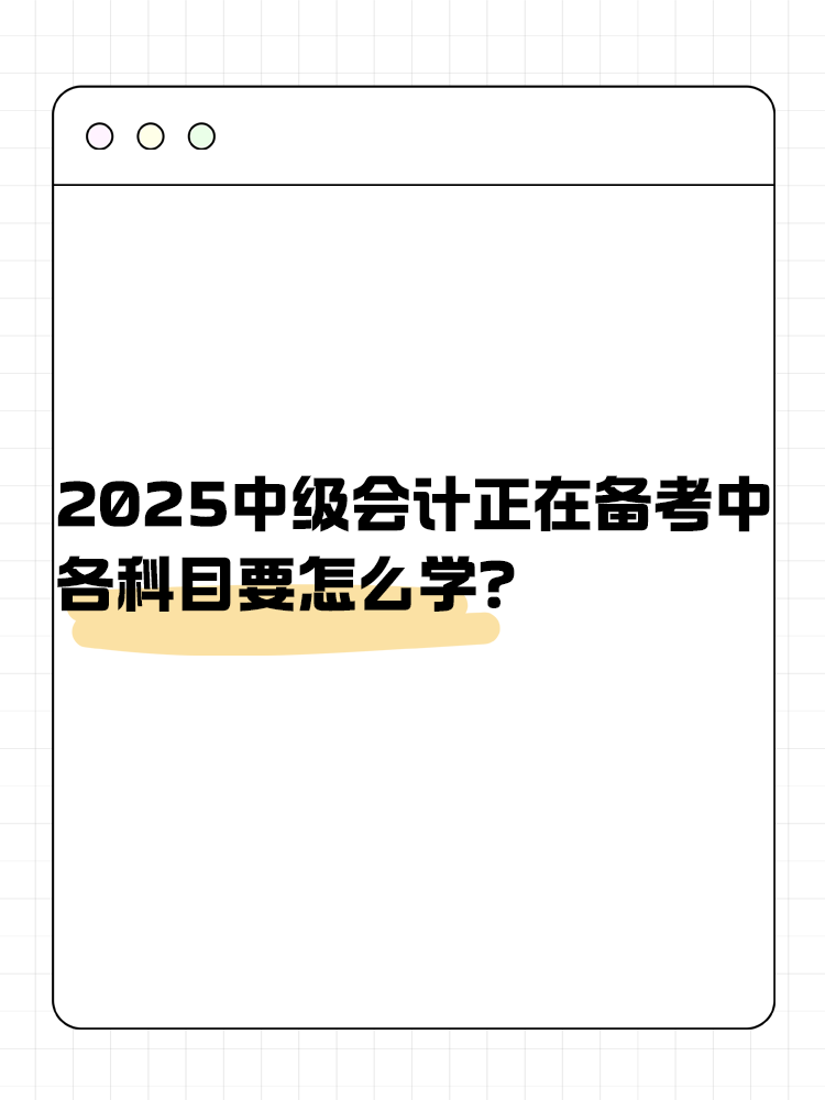 2025年中級會計正在備考中 各科目要怎么學？