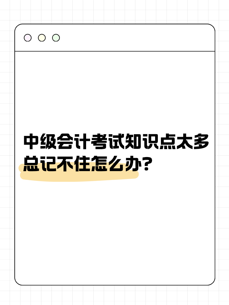 中級(jí)會(huì)計(jì)考試知識(shí)點(diǎn)太多 總記不住怎么辦？