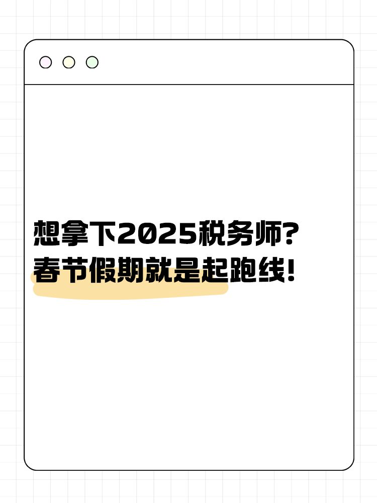 想拿下2025稅務(wù)師？春節(jié)假期就是起跑線！